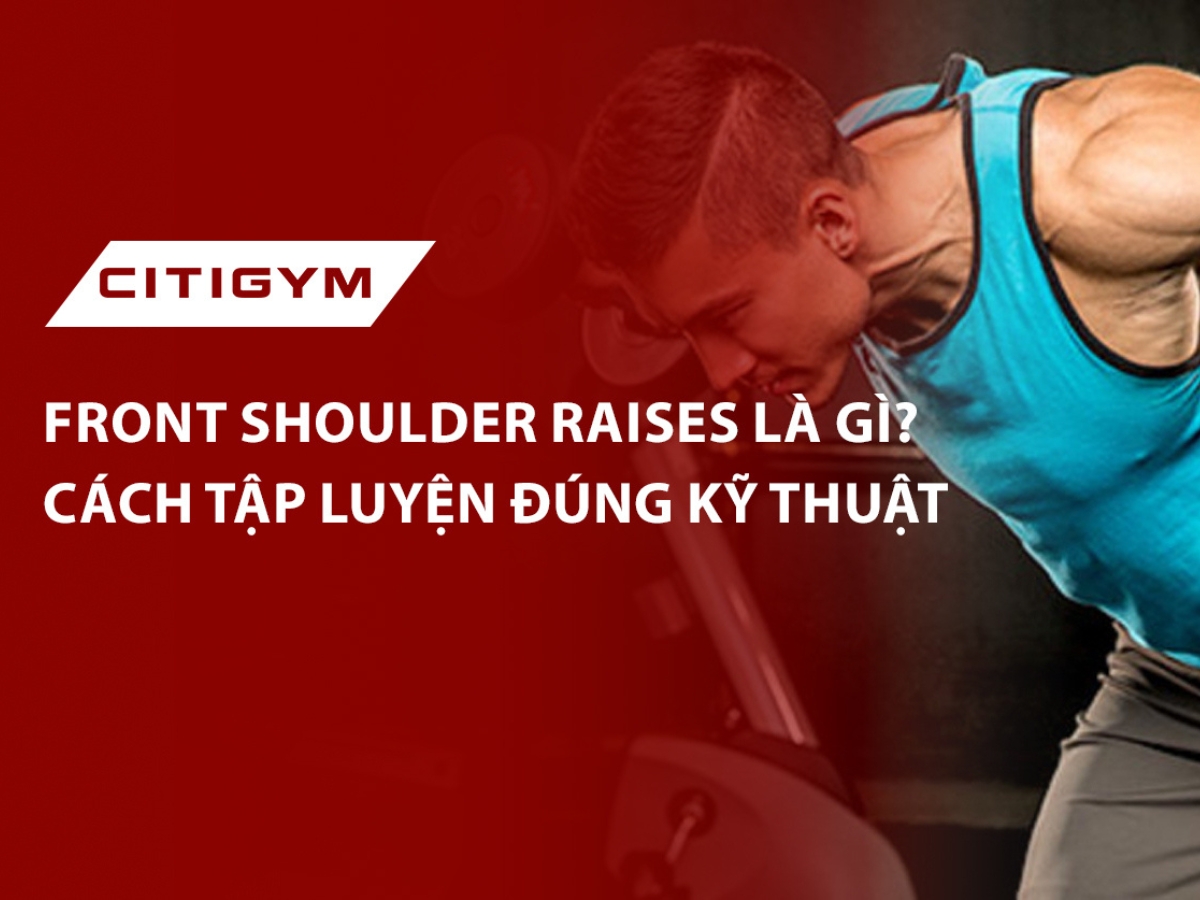 Front shoulder raises là gì? Cách tập luyện đúng kỹ thuật