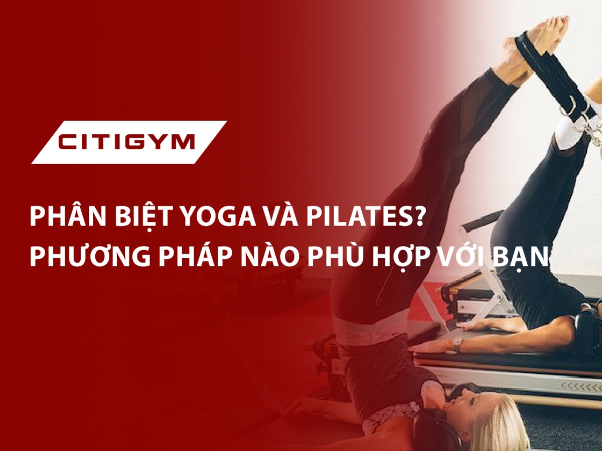 Phân biệt yoga và pilates? Phương pháp nào phù hợp với bạn