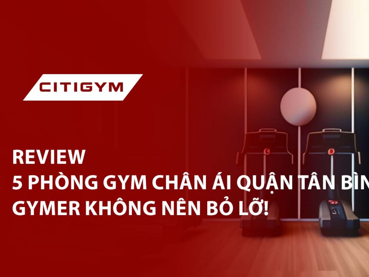 Review 5 Phòng Gym Chân Ái Quận Tân Bình Gymer Không Nên Bỏ Lỡ