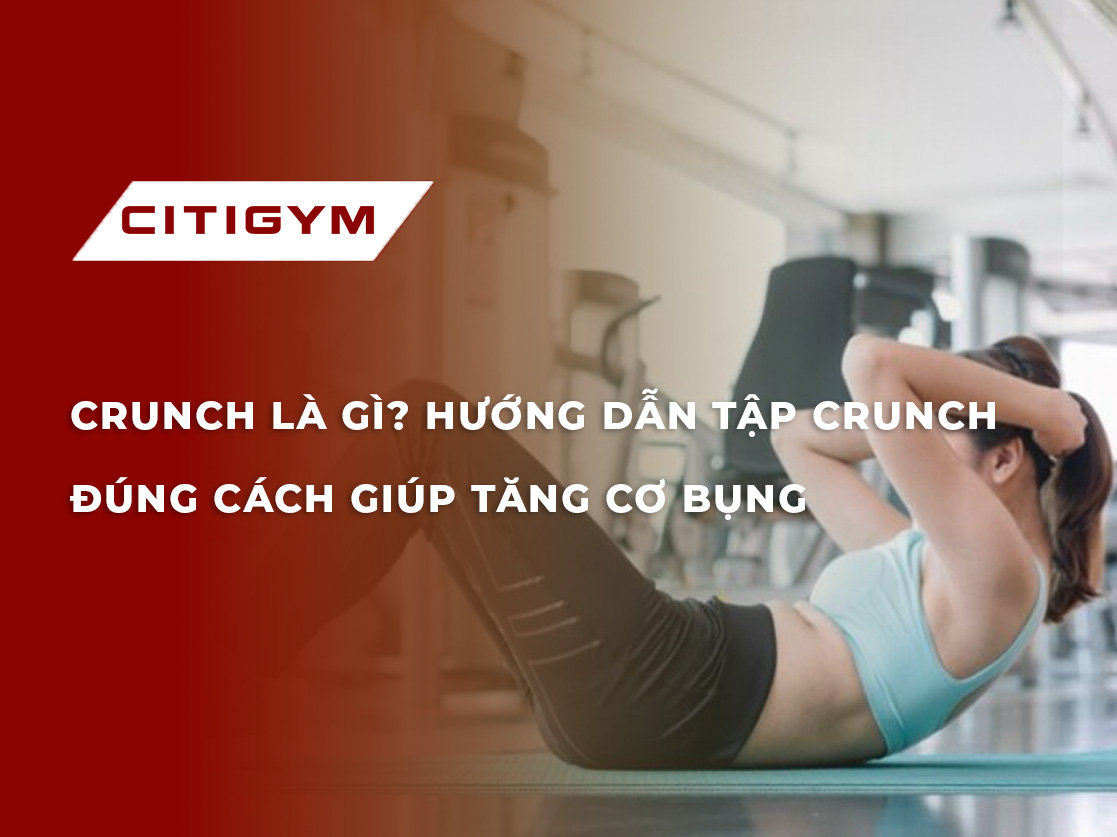 Crunch là gì? Hướng dẫn tập Crunch đúng cách giúp tăng cơ bụng