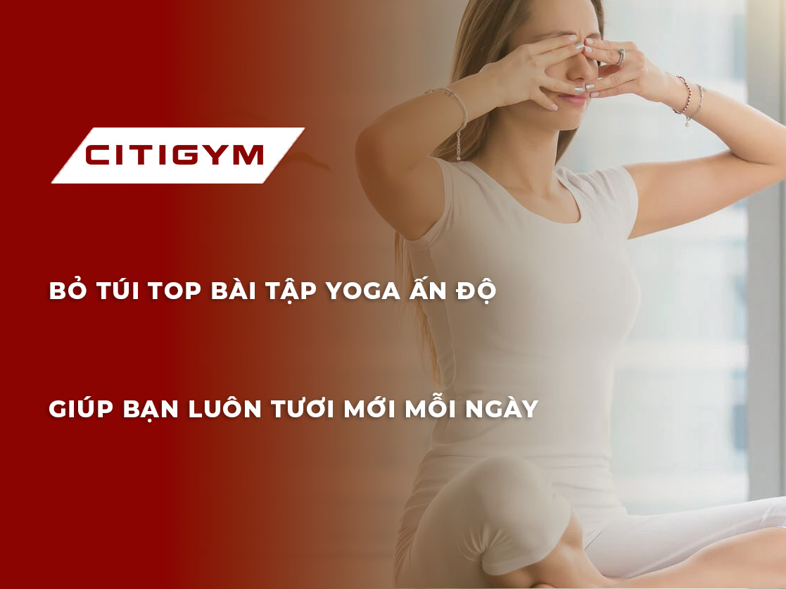 Bỏ túi top bài tập yoga ấn độ giúp bạn luôn tươi mới mỗi ngày
