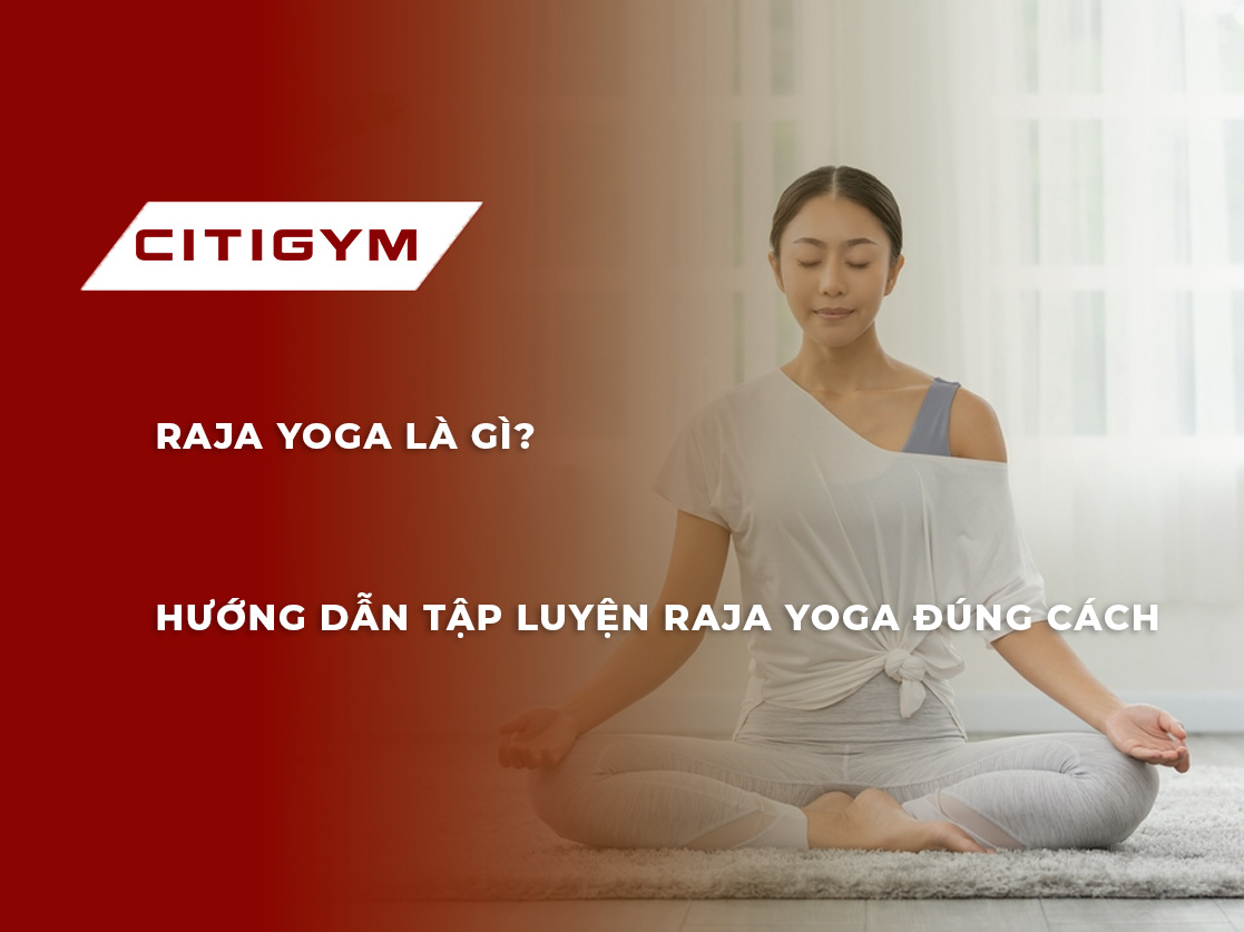 Raja yoga là gì? Hướng dẫn tập luyện Raja Yoga đúng cách